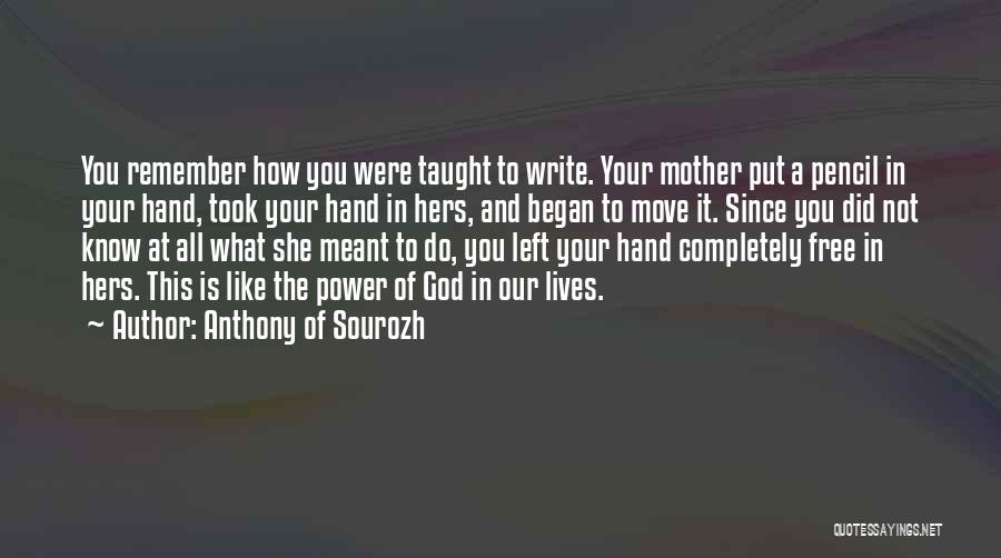 Anthony Of Sourozh Quotes: You Remember How You Were Taught To Write. Your Mother Put A Pencil In Your Hand, Took Your Hand In