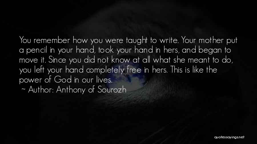 Anthony Of Sourozh Quotes: You Remember How You Were Taught To Write. Your Mother Put A Pencil In Your Hand, Took Your Hand In