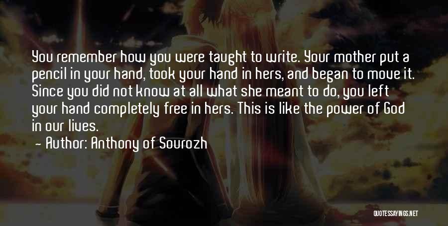 Anthony Of Sourozh Quotes: You Remember How You Were Taught To Write. Your Mother Put A Pencil In Your Hand, Took Your Hand In