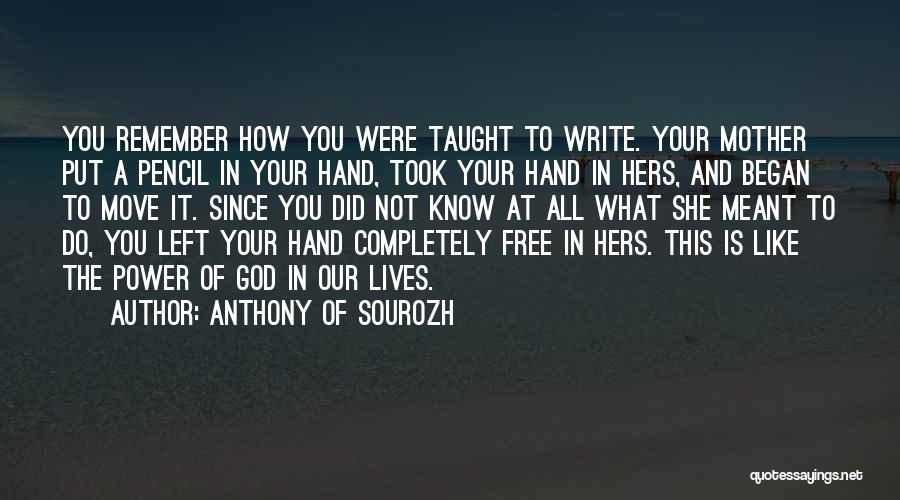 Anthony Of Sourozh Quotes: You Remember How You Were Taught To Write. Your Mother Put A Pencil In Your Hand, Took Your Hand In