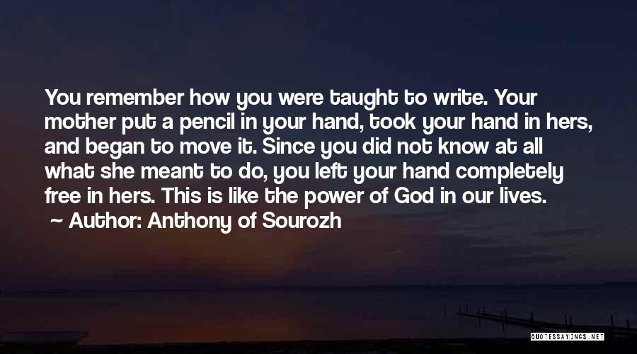 Anthony Of Sourozh Quotes: You Remember How You Were Taught To Write. Your Mother Put A Pencil In Your Hand, Took Your Hand In