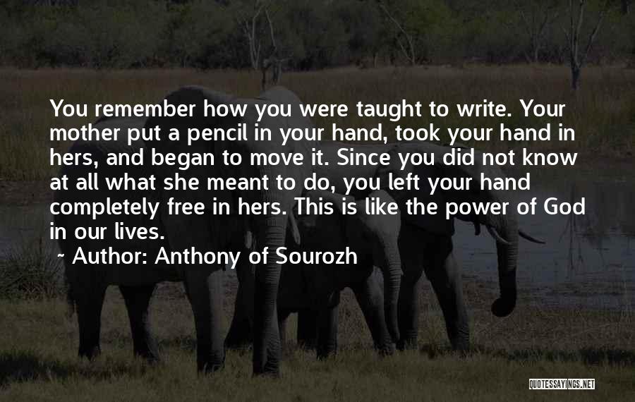 Anthony Of Sourozh Quotes: You Remember How You Were Taught To Write. Your Mother Put A Pencil In Your Hand, Took Your Hand In