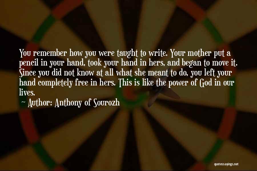 Anthony Of Sourozh Quotes: You Remember How You Were Taught To Write. Your Mother Put A Pencil In Your Hand, Took Your Hand In