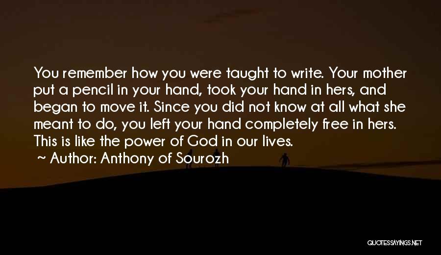 Anthony Of Sourozh Quotes: You Remember How You Were Taught To Write. Your Mother Put A Pencil In Your Hand, Took Your Hand In