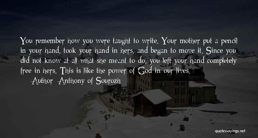 Anthony Of Sourozh Quotes: You Remember How You Were Taught To Write. Your Mother Put A Pencil In Your Hand, Took Your Hand In