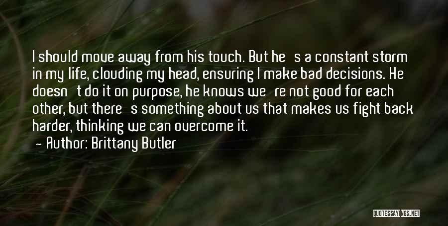 Brittany Butler Quotes: I Should Move Away From His Touch. But He's A Constant Storm In My Life, Clouding My Head, Ensuring I