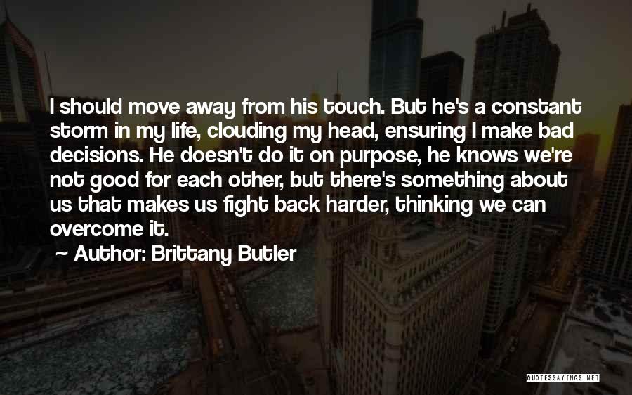 Brittany Butler Quotes: I Should Move Away From His Touch. But He's A Constant Storm In My Life, Clouding My Head, Ensuring I