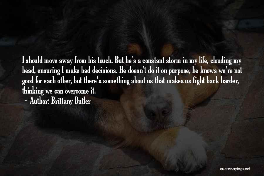 Brittany Butler Quotes: I Should Move Away From His Touch. But He's A Constant Storm In My Life, Clouding My Head, Ensuring I