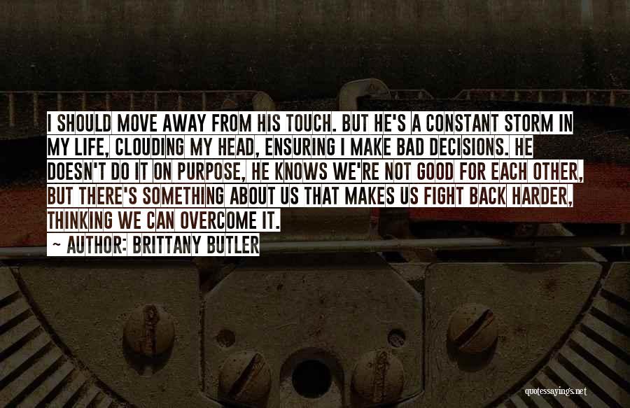 Brittany Butler Quotes: I Should Move Away From His Touch. But He's A Constant Storm In My Life, Clouding My Head, Ensuring I