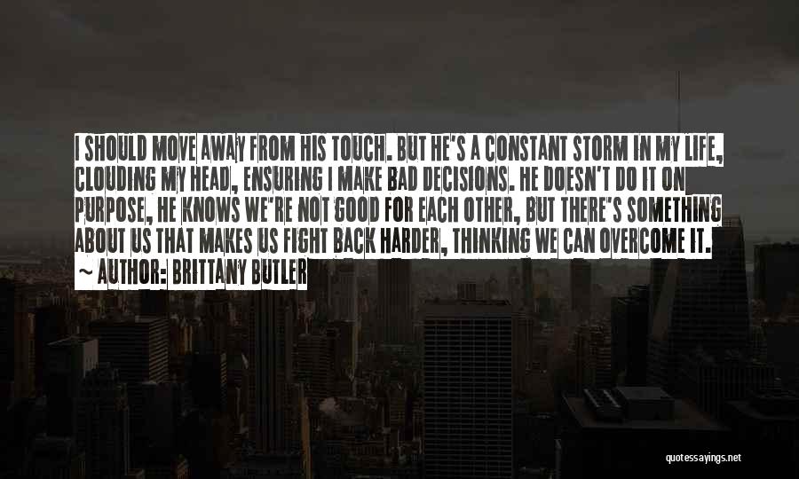 Brittany Butler Quotes: I Should Move Away From His Touch. But He's A Constant Storm In My Life, Clouding My Head, Ensuring I