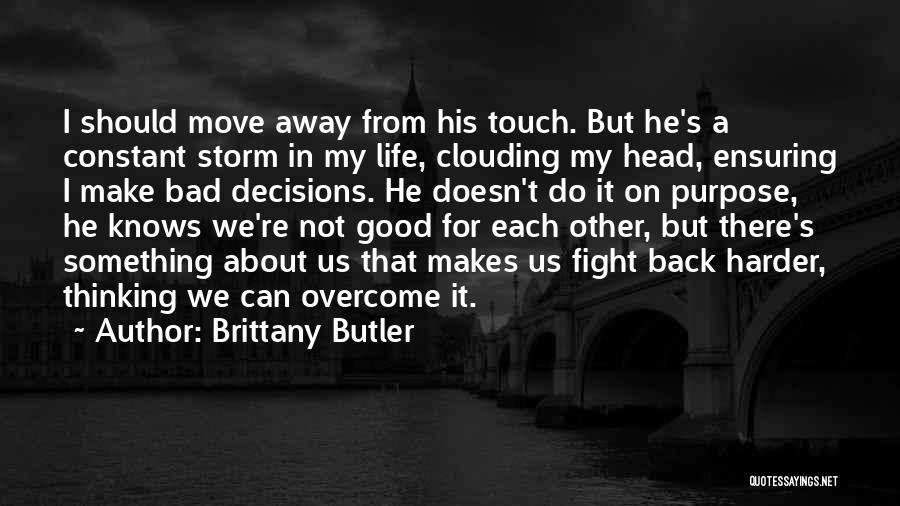 Brittany Butler Quotes: I Should Move Away From His Touch. But He's A Constant Storm In My Life, Clouding My Head, Ensuring I