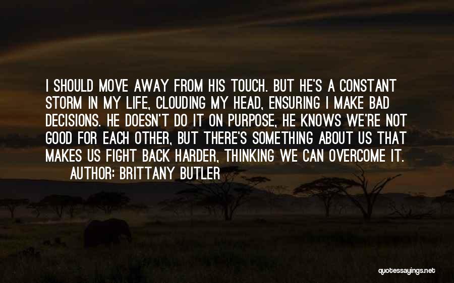 Brittany Butler Quotes: I Should Move Away From His Touch. But He's A Constant Storm In My Life, Clouding My Head, Ensuring I