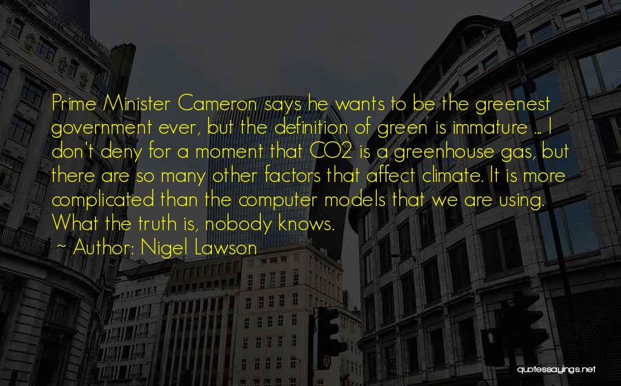 Nigel Lawson Quotes: Prime Minister Cameron Says He Wants To Be The Greenest Government Ever, But The Definition Of Green Is Immature ...