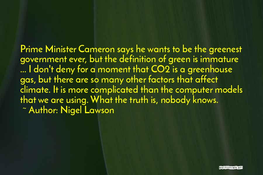 Nigel Lawson Quotes: Prime Minister Cameron Says He Wants To Be The Greenest Government Ever, But The Definition Of Green Is Immature ...
