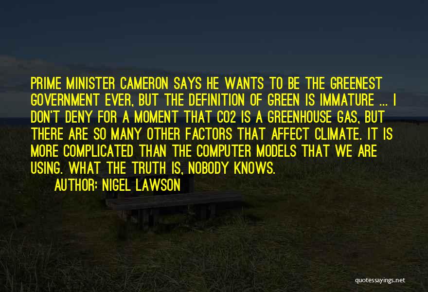 Nigel Lawson Quotes: Prime Minister Cameron Says He Wants To Be The Greenest Government Ever, But The Definition Of Green Is Immature ...
