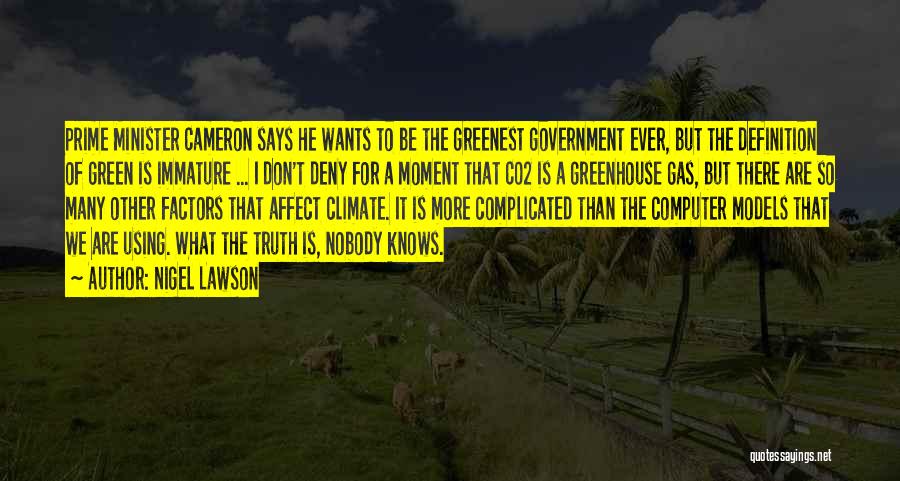 Nigel Lawson Quotes: Prime Minister Cameron Says He Wants To Be The Greenest Government Ever, But The Definition Of Green Is Immature ...