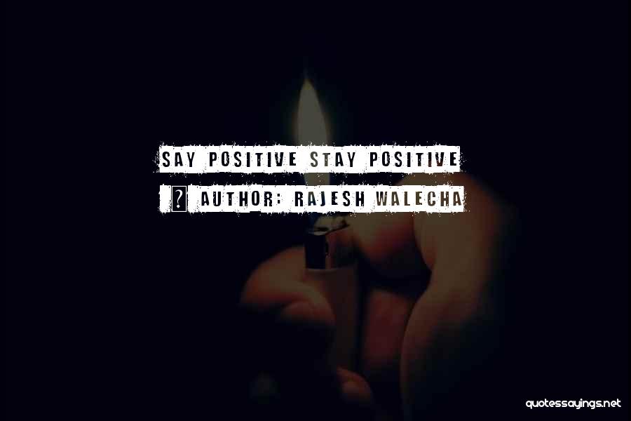 Rajesh Walecha Quotes: Say Positive Stay Positive