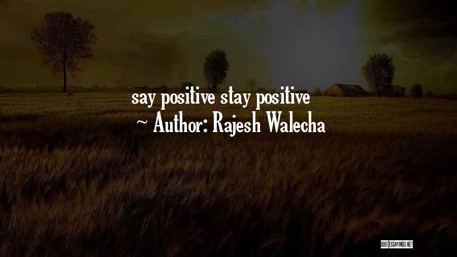 Rajesh Walecha Quotes: Say Positive Stay Positive