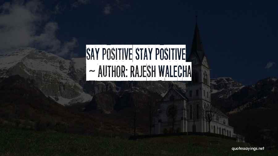 Rajesh Walecha Quotes: Say Positive Stay Positive