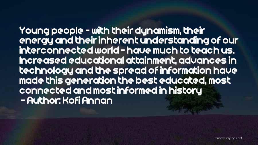 Kofi Annan Quotes: Young People - With Their Dynamism, Their Energy And Their Inherent Understanding Of Our Interconnected World - Have Much To