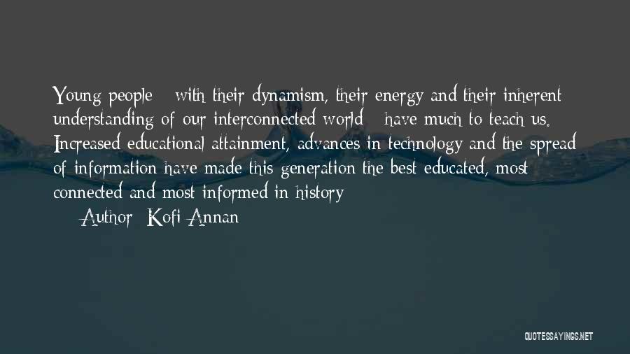 Kofi Annan Quotes: Young People - With Their Dynamism, Their Energy And Their Inherent Understanding Of Our Interconnected World - Have Much To