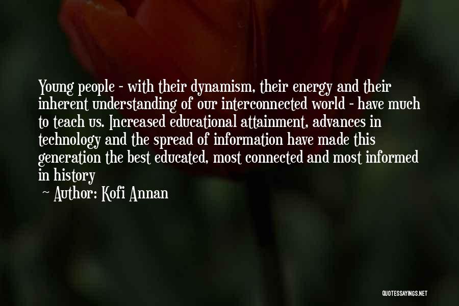 Kofi Annan Quotes: Young People - With Their Dynamism, Their Energy And Their Inherent Understanding Of Our Interconnected World - Have Much To