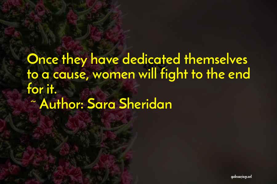 Sara Sheridan Quotes: Once They Have Dedicated Themselves To A Cause, Women Will Fight To The End For It.