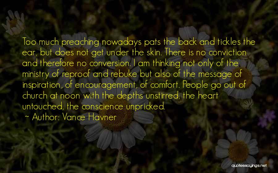 Vance Havner Quotes: Too Much Preaching Nowadays Pats The Back And Tickles The Ear, But Does Not Get Under The Skin. There Is