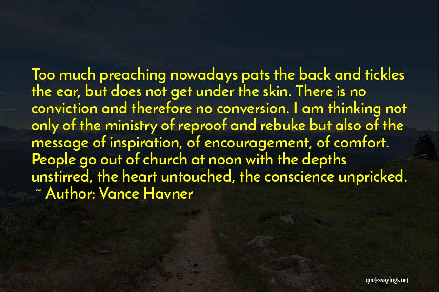 Vance Havner Quotes: Too Much Preaching Nowadays Pats The Back And Tickles The Ear, But Does Not Get Under The Skin. There Is
