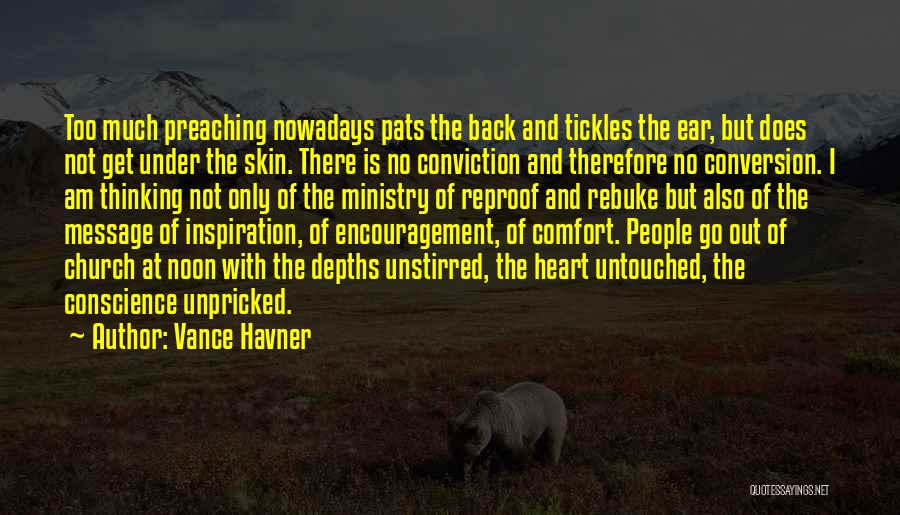 Vance Havner Quotes: Too Much Preaching Nowadays Pats The Back And Tickles The Ear, But Does Not Get Under The Skin. There Is