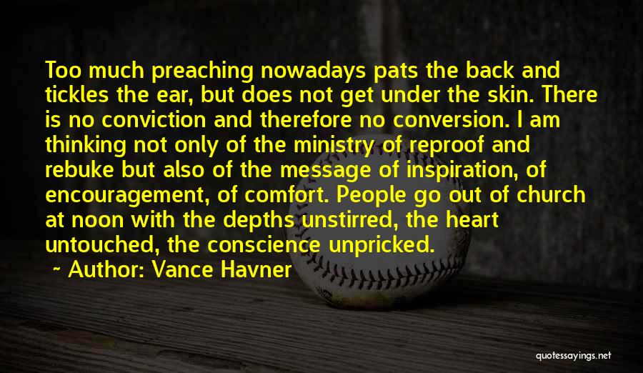 Vance Havner Quotes: Too Much Preaching Nowadays Pats The Back And Tickles The Ear, But Does Not Get Under The Skin. There Is
