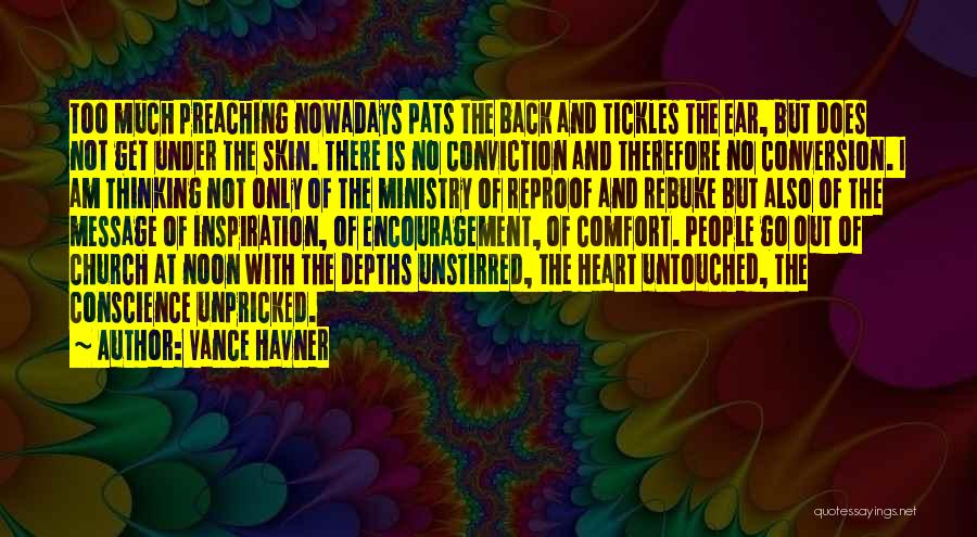 Vance Havner Quotes: Too Much Preaching Nowadays Pats The Back And Tickles The Ear, But Does Not Get Under The Skin. There Is