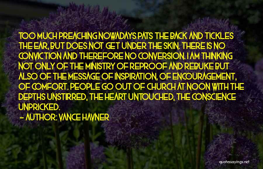 Vance Havner Quotes: Too Much Preaching Nowadays Pats The Back And Tickles The Ear, But Does Not Get Under The Skin. There Is