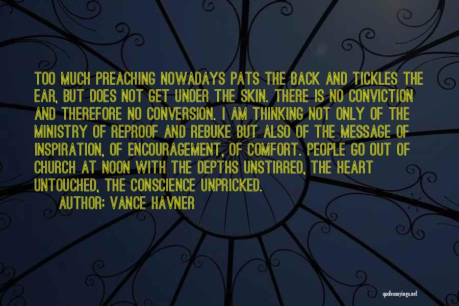 Vance Havner Quotes: Too Much Preaching Nowadays Pats The Back And Tickles The Ear, But Does Not Get Under The Skin. There Is