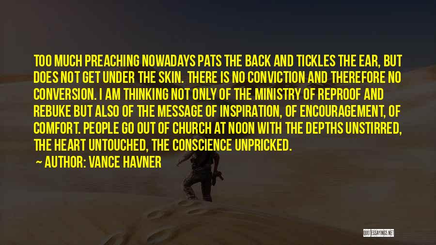 Vance Havner Quotes: Too Much Preaching Nowadays Pats The Back And Tickles The Ear, But Does Not Get Under The Skin. There Is