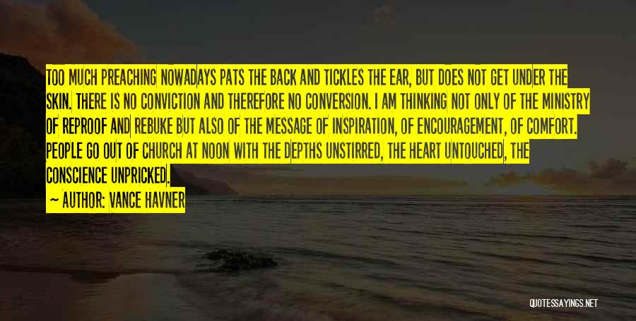 Vance Havner Quotes: Too Much Preaching Nowadays Pats The Back And Tickles The Ear, But Does Not Get Under The Skin. There Is