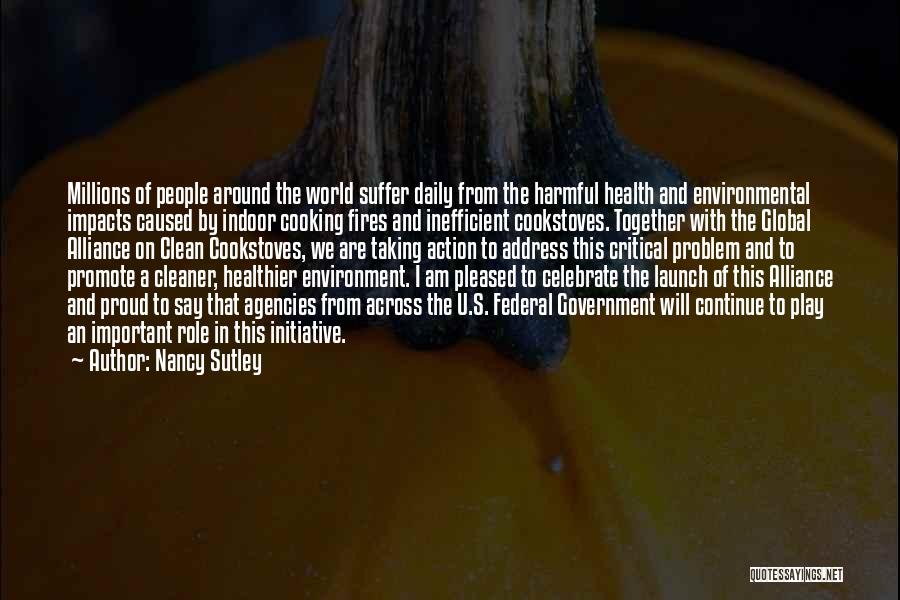 Nancy Sutley Quotes: Millions Of People Around The World Suffer Daily From The Harmful Health And Environmental Impacts Caused By Indoor Cooking Fires