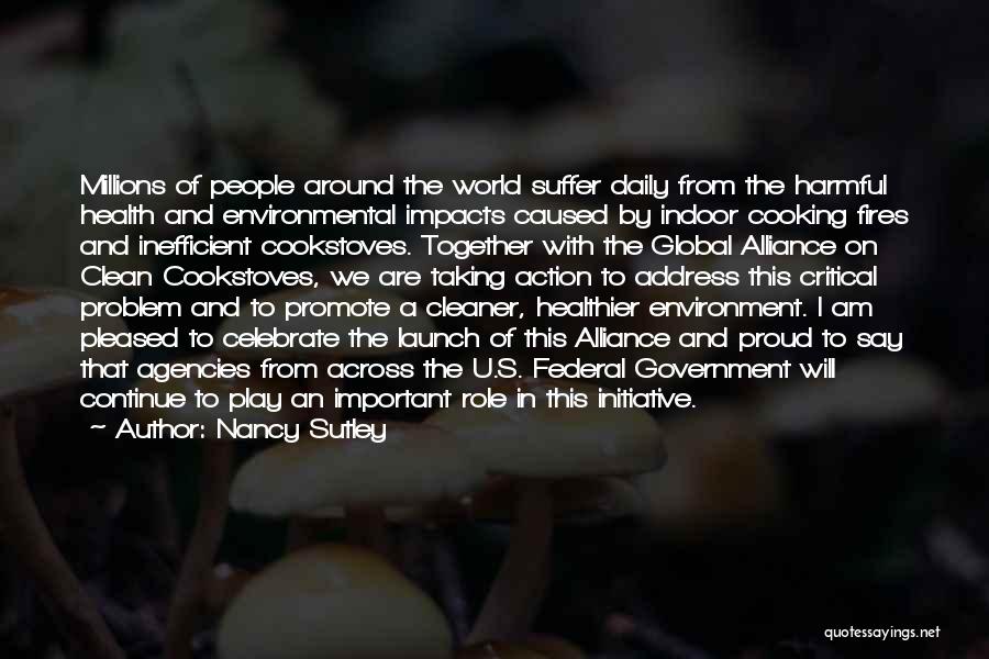 Nancy Sutley Quotes: Millions Of People Around The World Suffer Daily From The Harmful Health And Environmental Impacts Caused By Indoor Cooking Fires