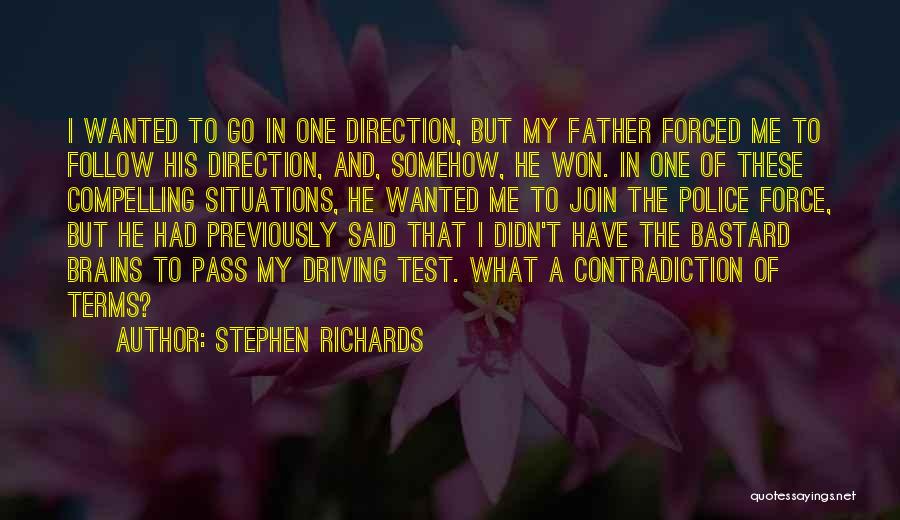 Stephen Richards Quotes: I Wanted To Go In One Direction, But My Father Forced Me To Follow His Direction, And, Somehow, He Won.
