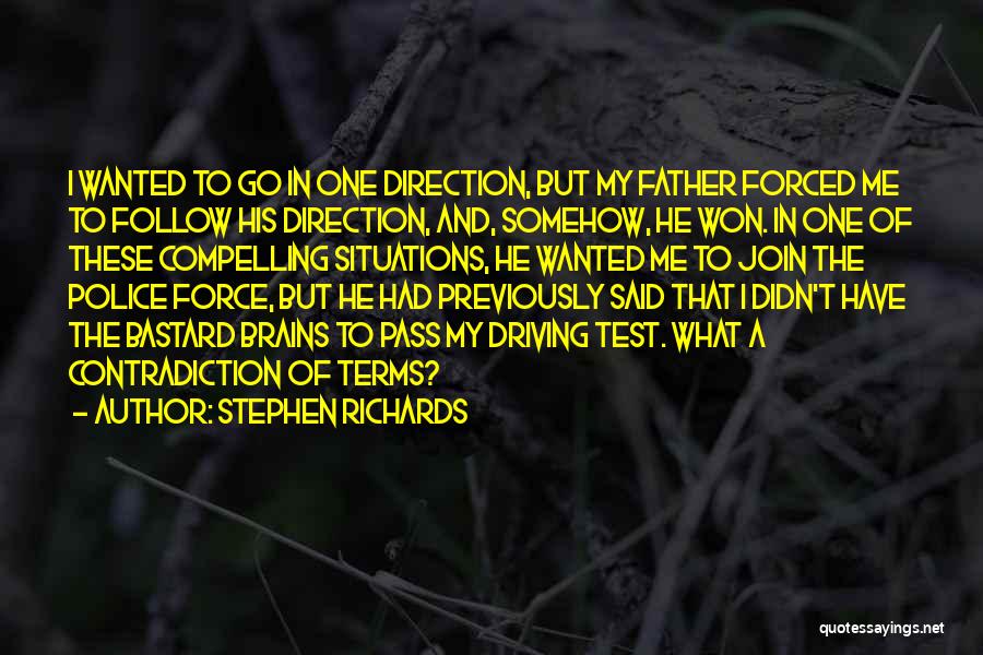 Stephen Richards Quotes: I Wanted To Go In One Direction, But My Father Forced Me To Follow His Direction, And, Somehow, He Won.