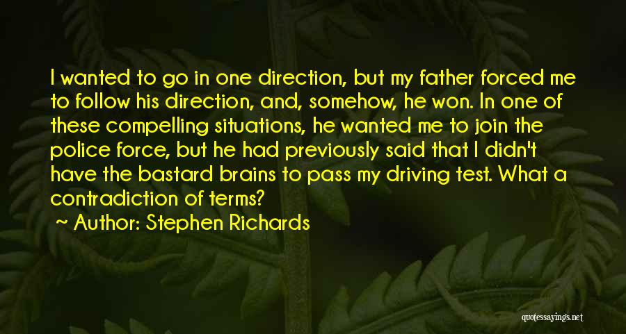 Stephen Richards Quotes: I Wanted To Go In One Direction, But My Father Forced Me To Follow His Direction, And, Somehow, He Won.