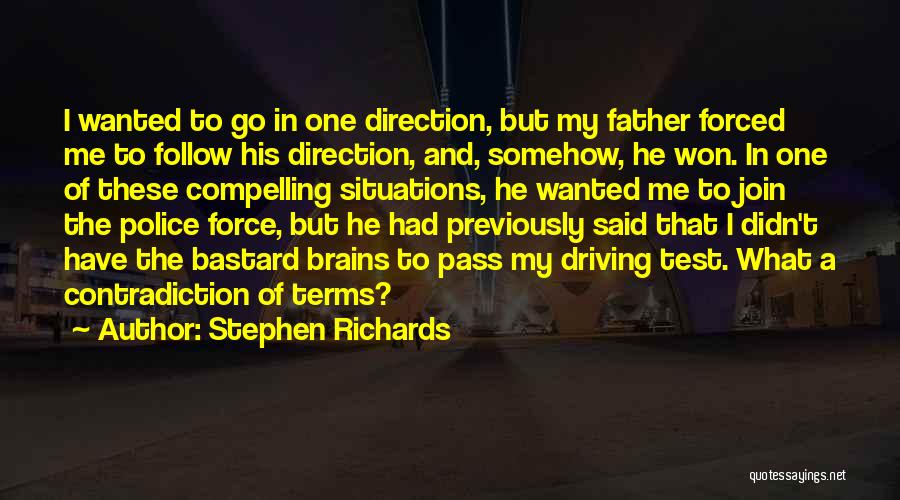 Stephen Richards Quotes: I Wanted To Go In One Direction, But My Father Forced Me To Follow His Direction, And, Somehow, He Won.