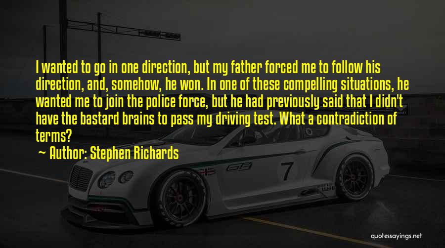 Stephen Richards Quotes: I Wanted To Go In One Direction, But My Father Forced Me To Follow His Direction, And, Somehow, He Won.