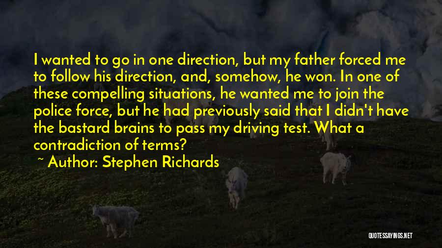 Stephen Richards Quotes: I Wanted To Go In One Direction, But My Father Forced Me To Follow His Direction, And, Somehow, He Won.