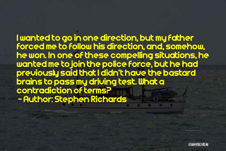 Stephen Richards Quotes: I Wanted To Go In One Direction, But My Father Forced Me To Follow His Direction, And, Somehow, He Won.