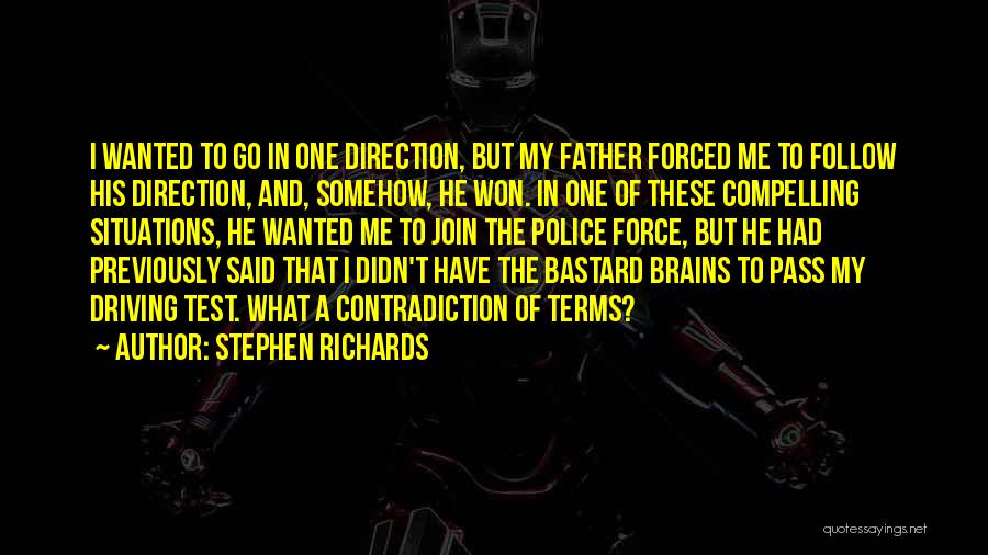 Stephen Richards Quotes: I Wanted To Go In One Direction, But My Father Forced Me To Follow His Direction, And, Somehow, He Won.