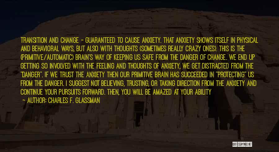 Charles F. Glassman Quotes: Transition And Change - Guaranteed To Cause Anxiety. That Anxiety Shows Itself In Physical And Behavioral Ways, But Also With