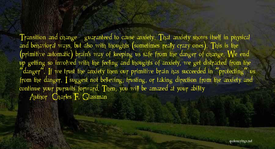 Charles F. Glassman Quotes: Transition And Change - Guaranteed To Cause Anxiety. That Anxiety Shows Itself In Physical And Behavioral Ways, But Also With