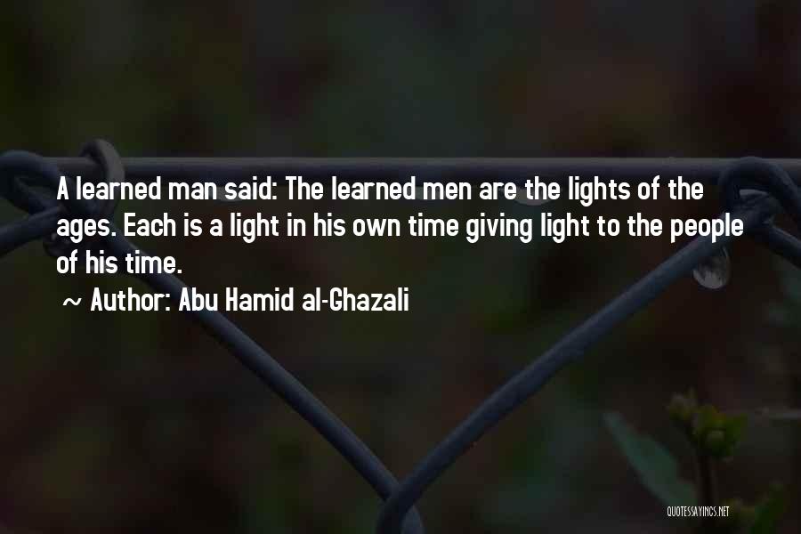 Abu Hamid Al-Ghazali Quotes: A Learned Man Said: The Learned Men Are The Lights Of The Ages. Each Is A Light In His Own