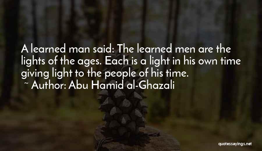 Abu Hamid Al-Ghazali Quotes: A Learned Man Said: The Learned Men Are The Lights Of The Ages. Each Is A Light In His Own